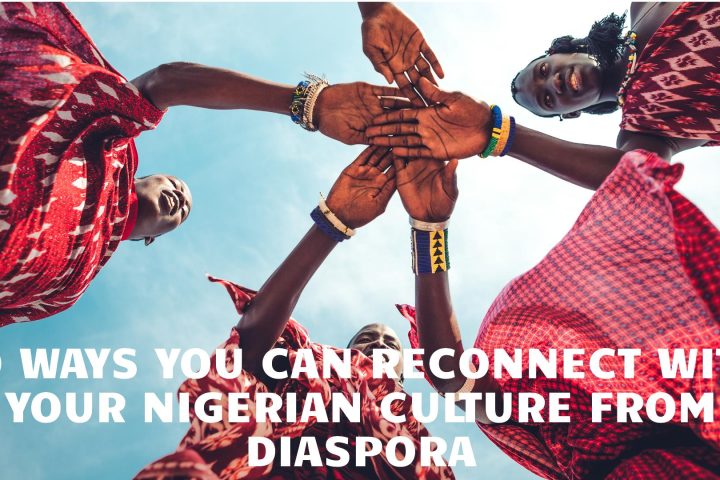 Ways You Can Reconnect with Your Nigerian Culture from Diaspora