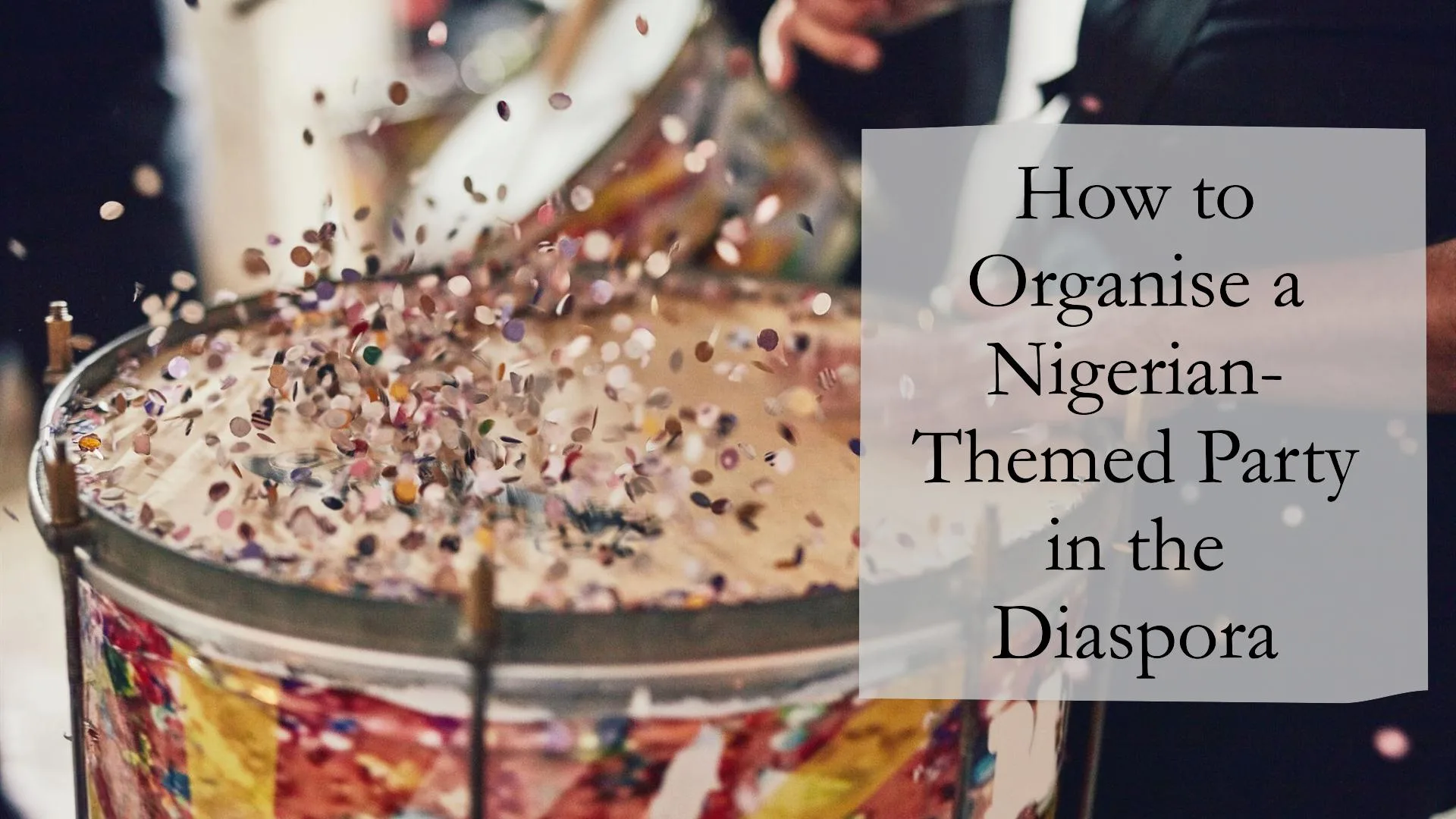 How to Organise a Nigerian Themed Party in the Diaspora