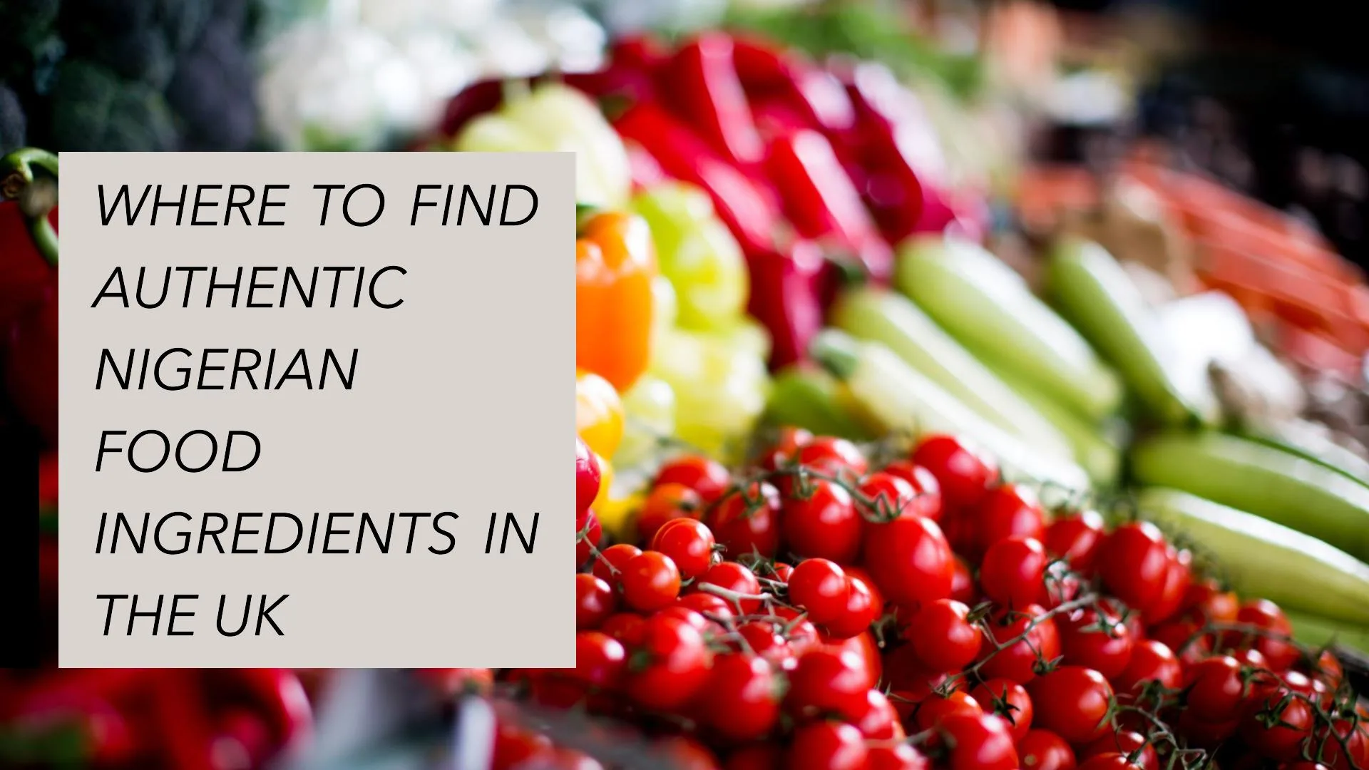 Where to Find Authentic Nigerian Food Ingredients in the UK